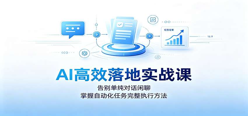 AI高效落地实战课：告别单纯对话闲聊，掌握自动化任务完整执行方法-dabaowz