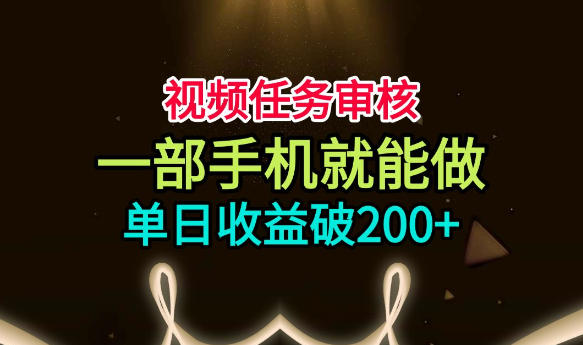 视频任务审核，一部手机就能做，简单上手，单日收益破200+【揭秘】-dabaowz