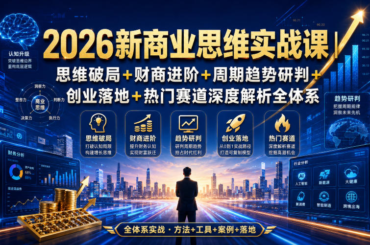 2026新商业思维实战课｜思维破局+财商进阶+周期趋势研判+创业落地+热门赛道深度解析全体系-dabaowz