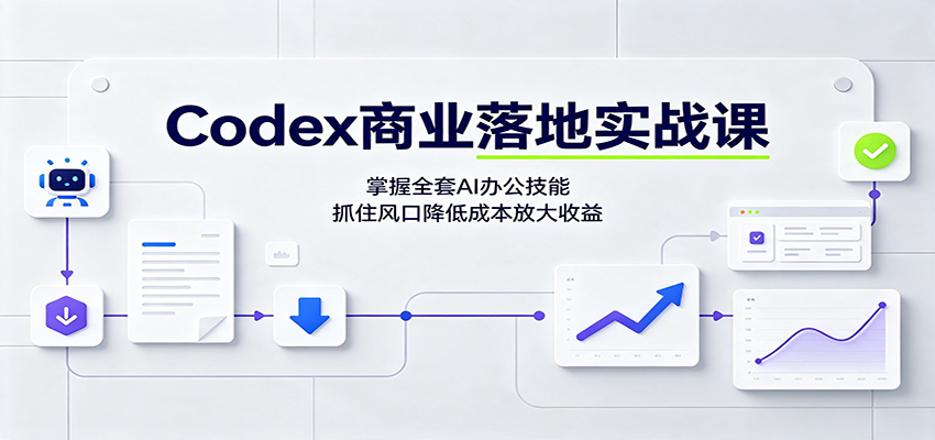 Codex商业落地实战课：掌握全套AI办公技能，抓住风口降低成本放大收益-dabaowz